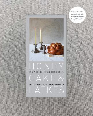 Honey cake & latkes : recipes from the old world by the Auschwitz-Birkenau survivors cover image