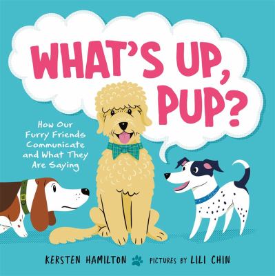 What's up, pup? : how our furry friends communicate and what they are saying cover image