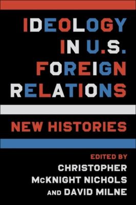 Ideology in U.S. foreign relations : new histories cover image