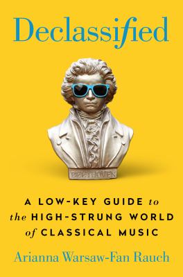 Declassified : a low-key guide to the high-strung world of classical music cover image