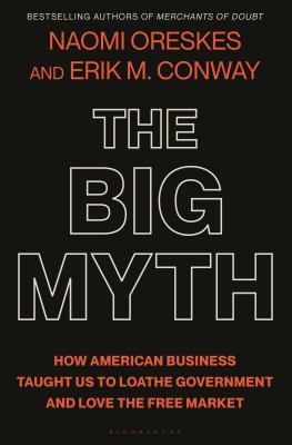 The big myth : how American business taught us to loathe government and love the free market cover image