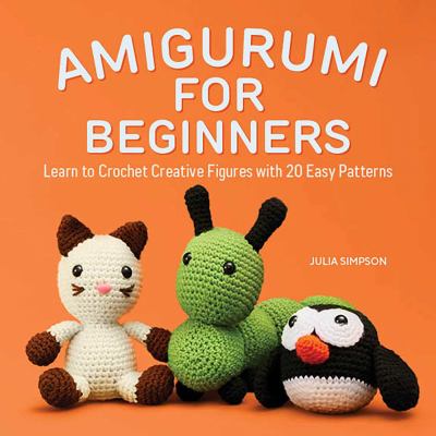 Amigurumi for beginners : learn to crochet creative figures with 20 easy patterns cover image