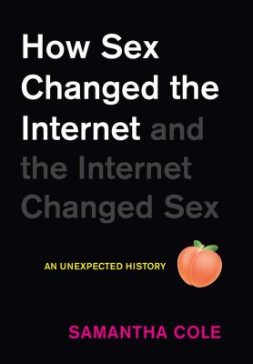 How sex changed the internet and the internet changed sex : an unexpected history cover image