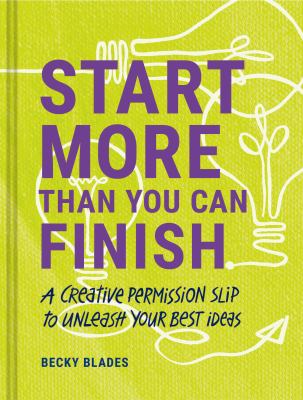 Start more than you can finish : a creative permission slip to unleash your best ideas cover image