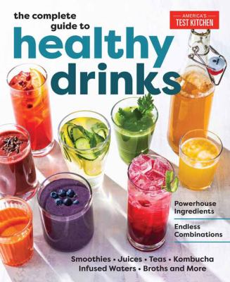 The complete guide to healthy drinks : powerhouse ingredients, endless combinations : smoothies, juices, teas, kombucha, infused waters, broths, and more. cover image