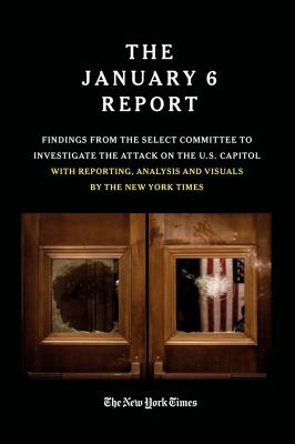 The January 6 Report : findings from the Select Committee to investigate the Jan. 6 attack on the U.S. Capitol with reporting, analysis and visuals by the New York Times cover image