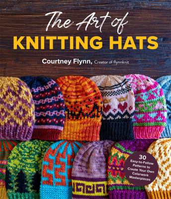 The art of knitting hats : 30 easy-to-follow patterns to create your own colorwork masterpieces cover image