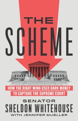 The scheme : how the right wing used dark money to capture the Supreme Court cover image