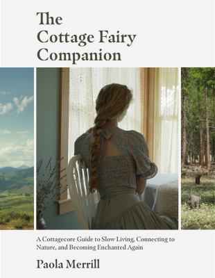 The cottage fairy companion : a cottagecore guide to slow living, connecting to nature, and becoming enchanted again cover image