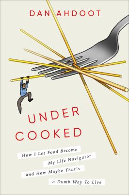 Undercooked : how I let food become my life navigator and how maybe that's a dumb way to live cover image