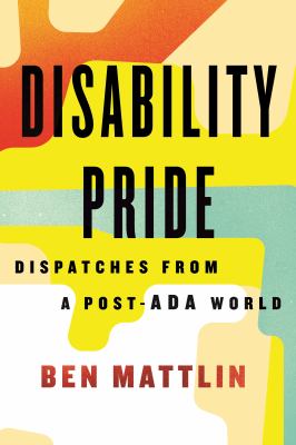 Disability pride : dispatches from a post-ADA world cover image