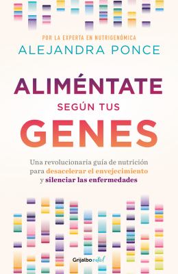 Aliméntate según tus genes : una revolucionaria guía de nutrición para desacelerar el envejecimiento y silenciar las enfermedades cover image