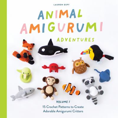 Animal amigurumi adventures. Volume 1, 15 crochet patterns to create adorable amigurumi critters cover image
