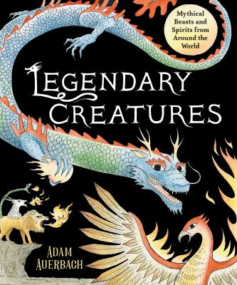 Legendary creatures : mythical beasts and spirits from around the world cover image