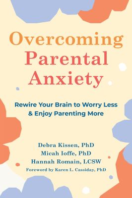 Overcoming parental anxiety : rewire your brain to worry less and enjoy parenting more cover image
