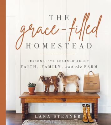 The grace-filled homestead : lessons I've learned about faith, family, and the farm cover image