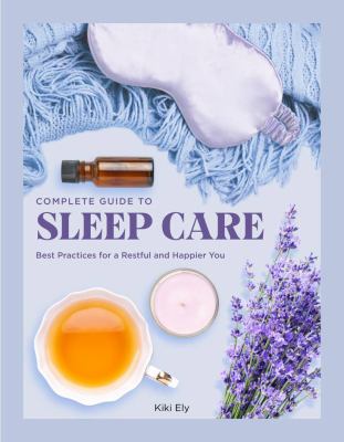 The complete guide to sleep care : best practices for restful self-care cover image