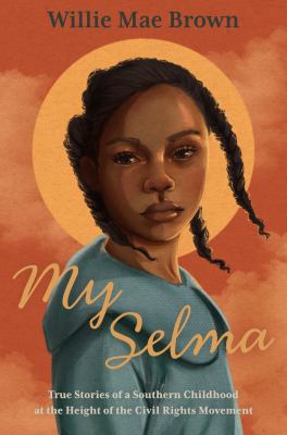 My Selma : true stories of a Southern childhood at the height of the civil rights movement cover image
