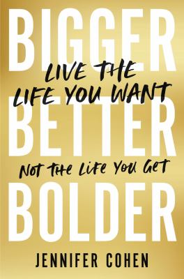 Bigger, better, bolder : live the life you want, not the life you get cover image