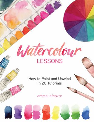 Watercolour lessons : how to paint and unwind in 20 tutorials cover image