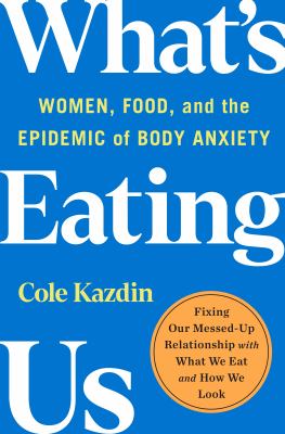 What's eating us : women, food, and the epidemic of body anxiety cover image