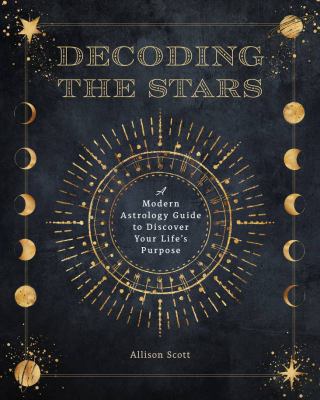 Decoding the stars : a modern astrology guide to discover your life's purpose cover image