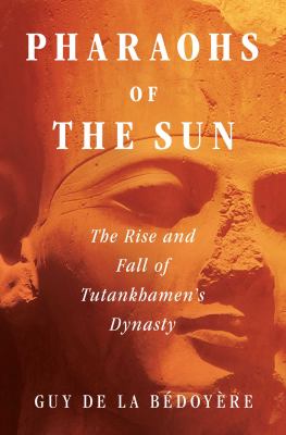 Pharaohs of the sun : the rise and fall of Tutankhamun's dynasty cover image