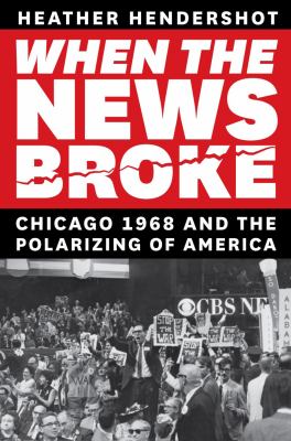 When the news broke : Chicago 1968 and the polarizing of America cover image