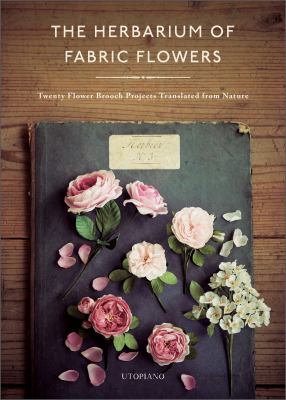 The herbarium of fabric flowers : twenty flower brooch projects translated from nature cover image