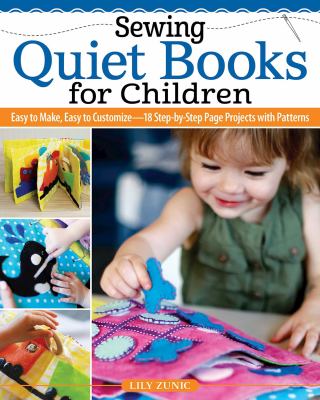 Sewing quiet books for children : easy to make, easy to customize :18 step-by-step page projects with patterns cover image