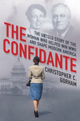 The confidante : the untold story of the woman who helped win WWII and shape modern America cover image