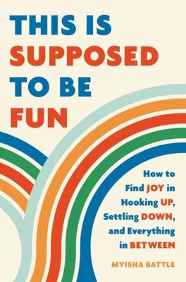 This is supposed to be fun : how to find joy in hooking up, settling down, and everything in between cover image