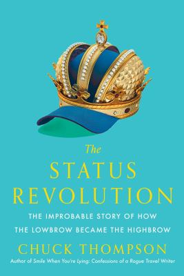 The status revolution : the improbable story of how the lowbrow became the highbrow cover image