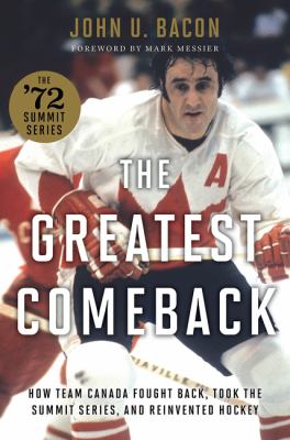 The greatest comeback : how Team Canada fought back, took the Summit Series, and reinvented hockey cover image