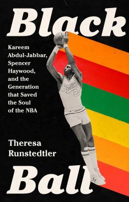 Black ball : Kareem Abdul-Jabbar, Spencer Haywood, and the generation that saved the soul of the NBA cover image