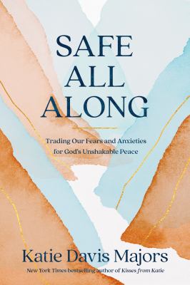 Safe all along : trading our fears and anxieties for God's unshakable peace cover image