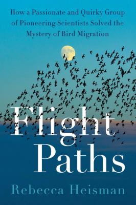 Flight paths : how a passionate and quirky group of pioneering scientists solved the mystery of bird migration cover image