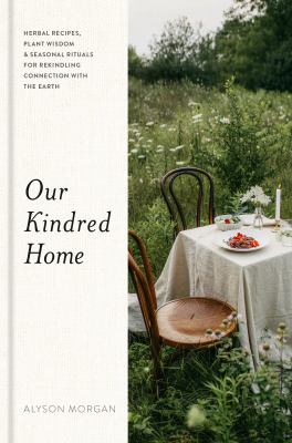 Our kindred home : herbal recipes, plant wisdom, & seasonal rituals for rekindling connection with the Earth cover image