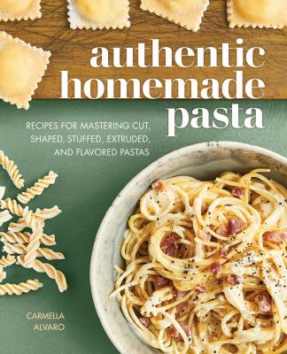Authentic homemade pasta : recipes for mastering cut, shaped, stuffed, extruded, and flavored pastas cover image