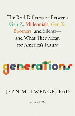 Generations : the real differences between Gen Z, Millennials, Gen X, Boomers, and Silents--and what they mean for America's future cover image