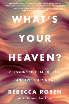 What's your heaven? : 7 lessons to heal the past and live fully now cover image