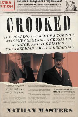 Crooked : the Roaring Twenties tale of a corrupt attorney general, a crusading senator, and the birth of the American political scandal cover image