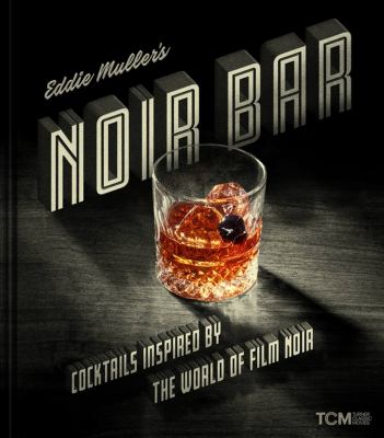 Eddie Muller's noir bar : cocktails inspired by world of film noir cover image