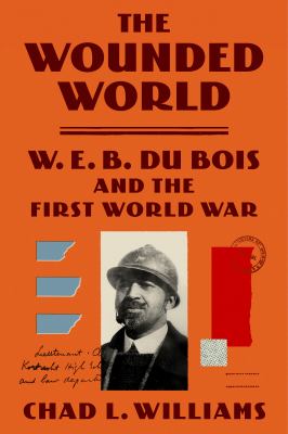The wounded world : W. E. B. Du Bois and the First World War cover image