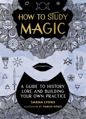 How to study magic : a guide to history, lore, and building your own practice cover image