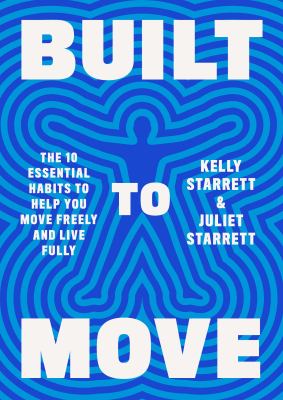 Built to move : the ten essential habits to help you move freely and live fully cover image