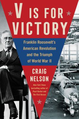 V is for victory : Franklin Roosevelt's American Revolution and the triumph of World War II cover image