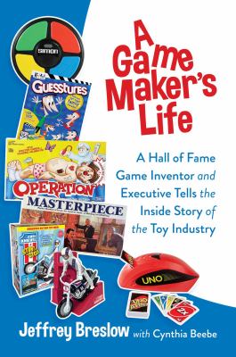 A game maker's life : a Hall of Fame game inventor and executive tells the inside story of the toy industry cover image