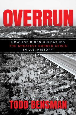 Overrun : how Joe Biden unleashed the greatest border crisis in U.S. history cover image