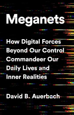 Meganets : how digital forces beyond our control commandeer our daily lives and inner realities cover image